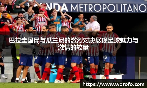 巴拉圭国民与瓜兰尼的激烈对决展现足球魅力与激情的较量